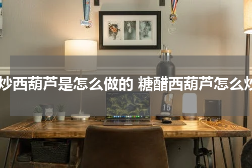 醋炒西葫芦是怎么做的 糖醋西葫芦怎么炒