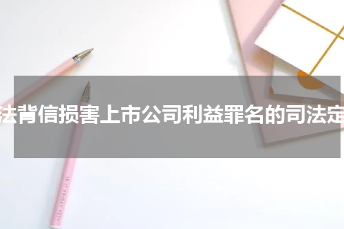 刑法背信损害上市公司利益罪名的司法定义