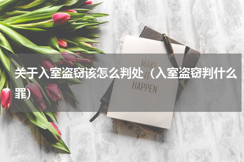 关于入室盗窃该怎么判处（入室盗窃判什么罪）