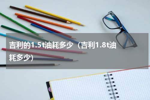 吉利的1.5t油耗多少（吉利1.8t油耗多少）