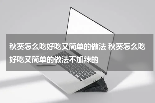 秋葵怎么吃好吃又简单的做法 秋葵怎么吃好吃又简单的做法不加辣的