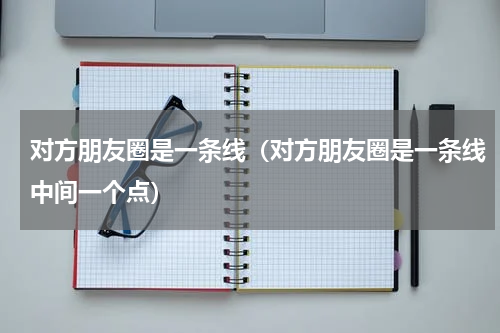 对方朋友圈是一条线（对方朋友圈是一条线中间一个点）