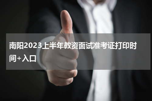 南阳2023上半年教资面试准考证打印时间+入口