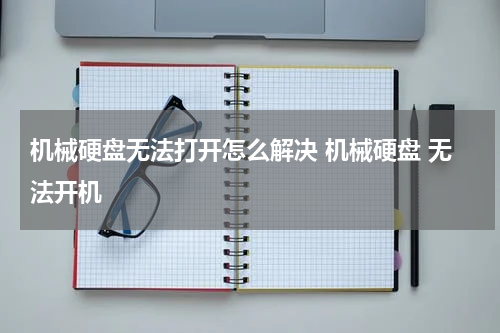 机械硬盘无法打开怎么解决 机械硬盘 无法开机