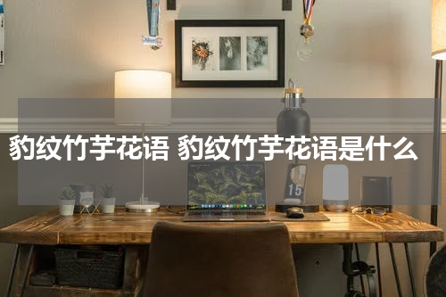 豹纹竹芋花语 豹纹竹芋花语是什么