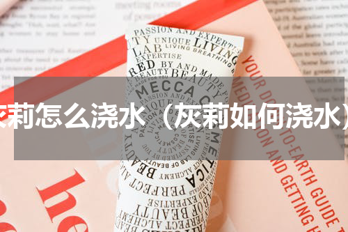 灰莉怎么浇水（灰莉如何浇水）