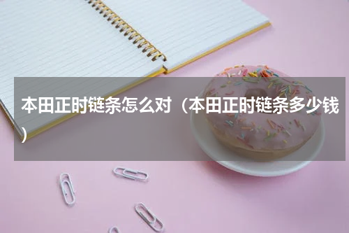本田正时链条怎么对（本田正时链条多少钱）