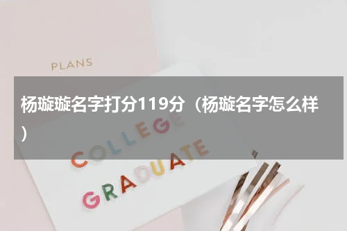杨璇璇名字打分119分（杨璇名字怎么样）