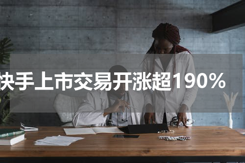 快手上市交易开涨超190%