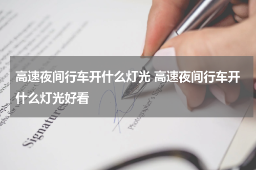 高速夜间行车开什么灯光 高速夜间行车开什么灯光好看