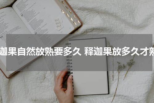 释迦果自然放熟要多久 释迦果放多久才熟