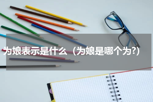 为娘表示是什么（为娘是哪个为?）