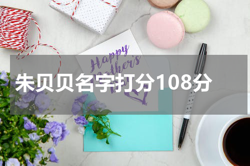 朱贝贝名字打分108分