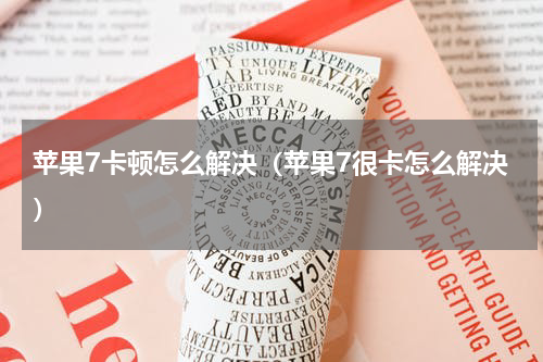 苹果7卡顿怎么解决（苹果7很卡怎么解决）