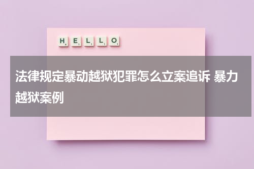法律规定暴动越狱犯罪怎么立案追诉 暴力越狱案例