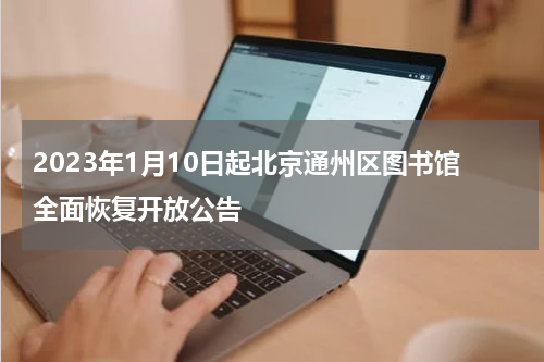 2023年1月10日起北京通州区图书馆全面恢复开放公告