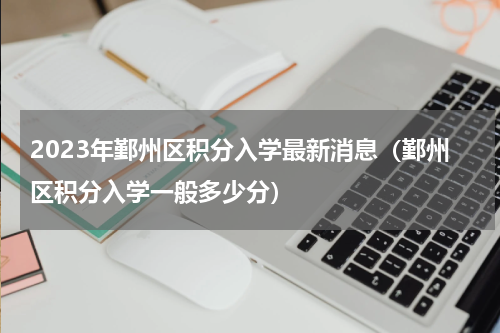 2023年鄞州区积分入学最新消息（鄞州区积分入学一般多少分）