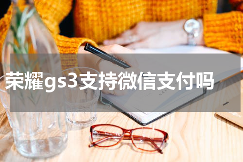 荣耀gs3支持微信支付吗