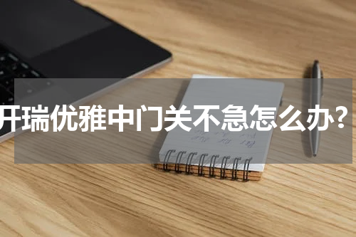 开瑞优雅中门关不急怎么办?