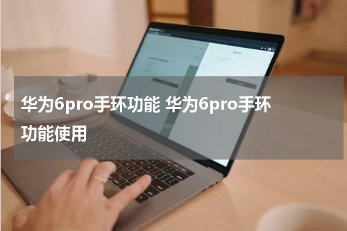 华为6pro手环功能 华为6pro手环功能使用