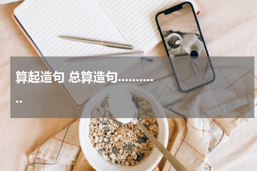 算起造句 总算造句............