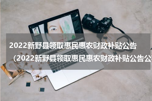 2022新野县领取惠民惠农财政补贴公告（2022新野县领取惠民惠农财政补贴公告公布）