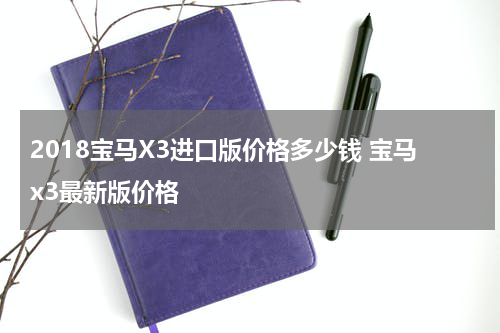 2018宝马X3进口版价格多少钱 宝马x3最新版价格
