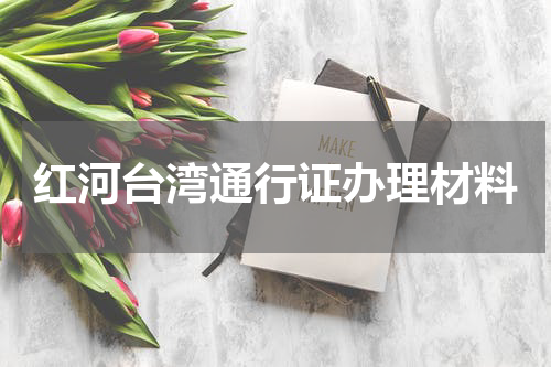 红河台湾通行证办理材料