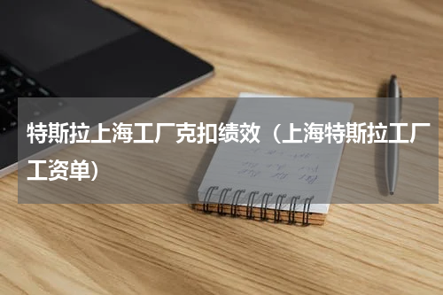 特斯拉上海工厂克扣绩效（上海特斯拉工厂工资单）