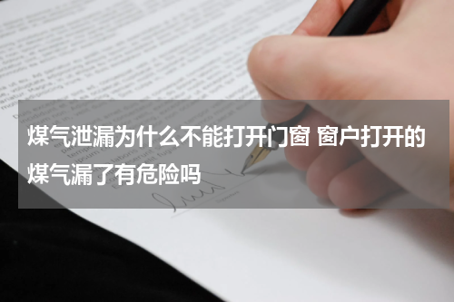 煤气泄漏为什么不能打开门窗 窗户打开的煤气漏了有危险吗