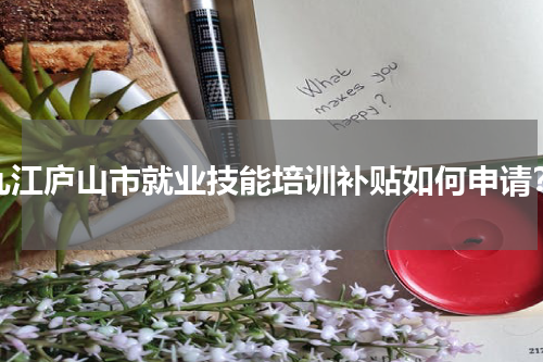 九江庐山市就业技能培训补贴如何申请？