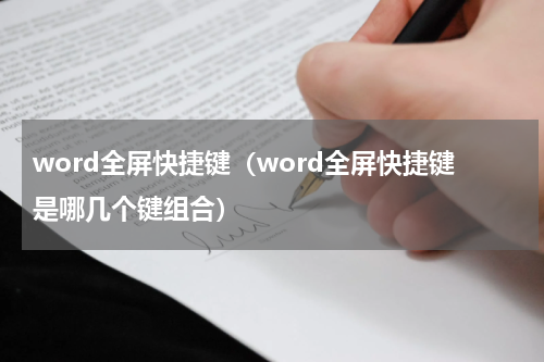 word全屏快捷键（word全屏快捷键是哪几个键组合）